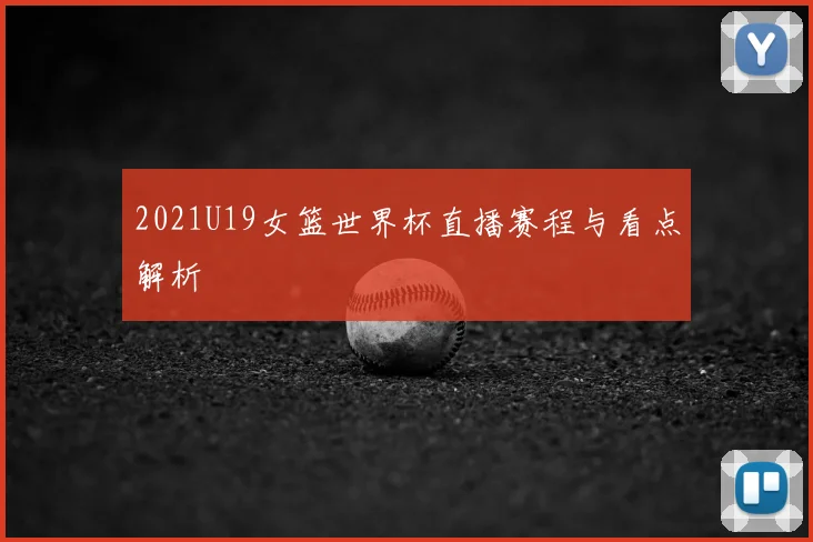 2021U19女篮世界杯直播赛程与看点解析